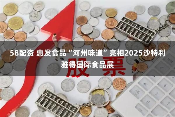 58配资 惠发食品“河州味道”亮相2025沙特利雅得国际食品展